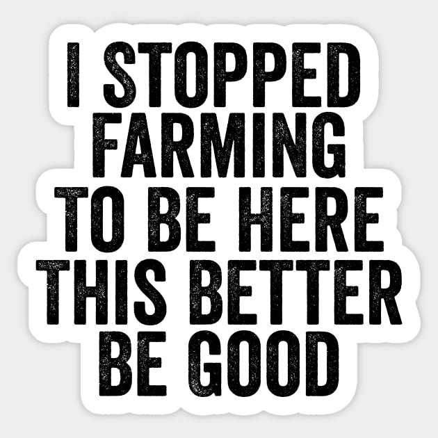 Vintage I Stopped Farming To Be Here This Better Be Good Sticker by Y2KSZN